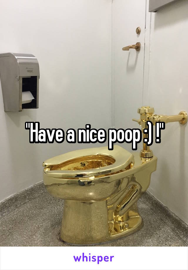 "Have a nice poop :) !"