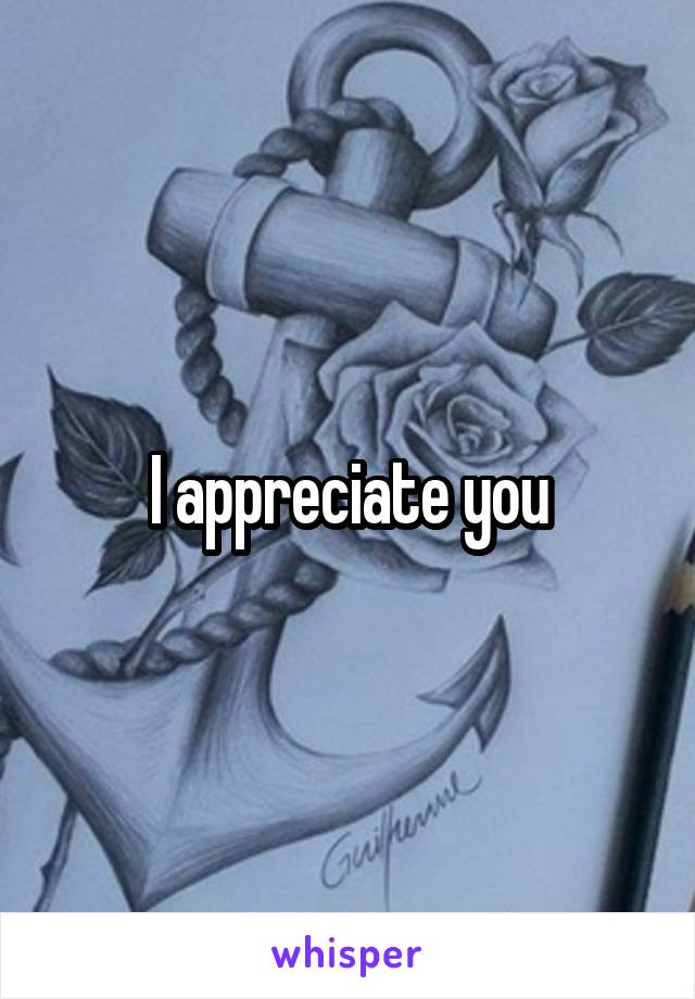 I appreciate you