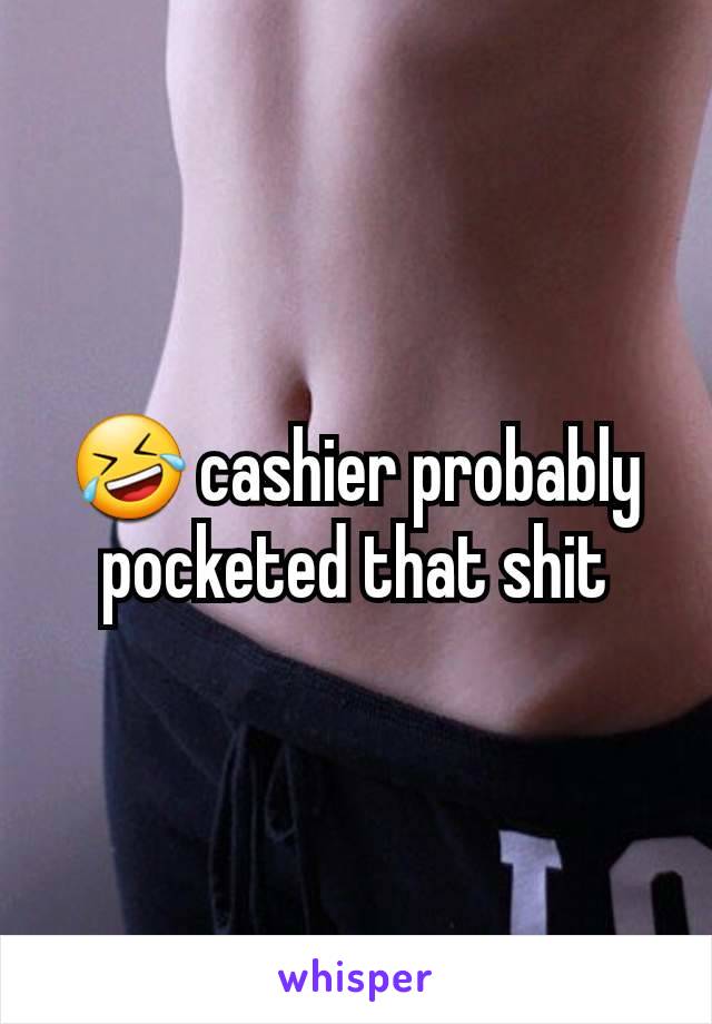 🤣 cashier probably pocketed that shit