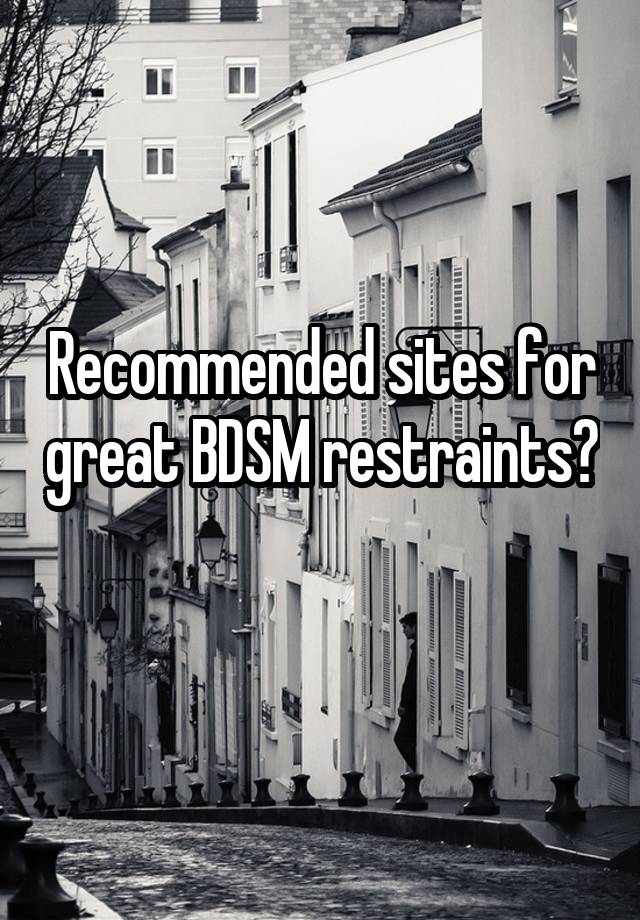 Recommended sites for great BDSM restraints? 