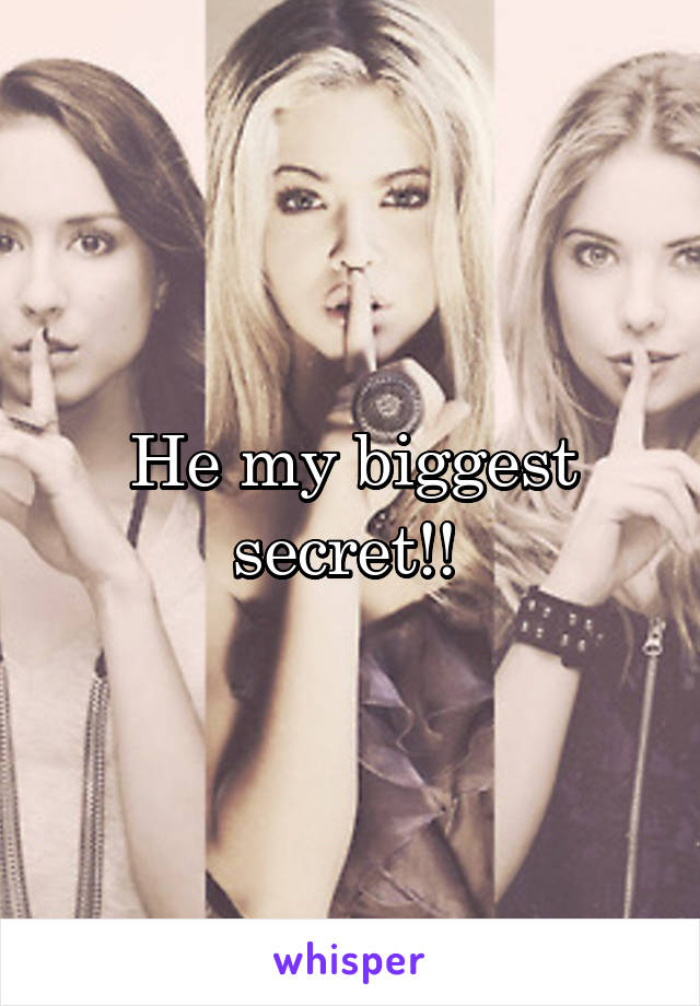 He my biggest secret!! 