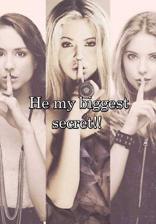 He my biggest secret!! 