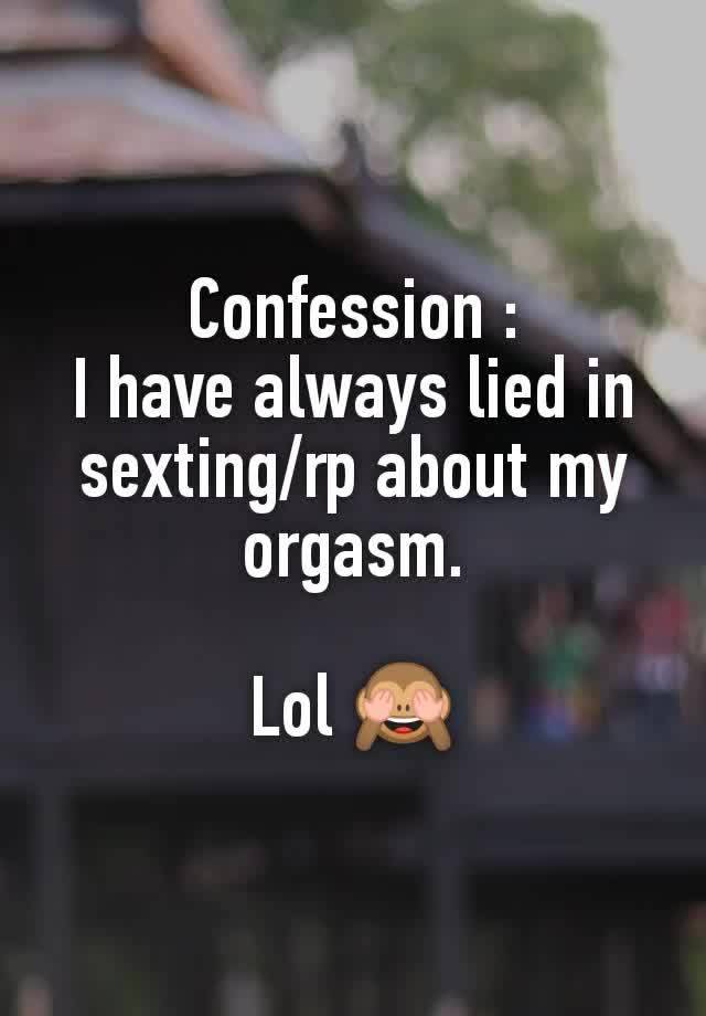 Confession :
I have always lied in sexting/rp about my orgasm.

Lol 🙈