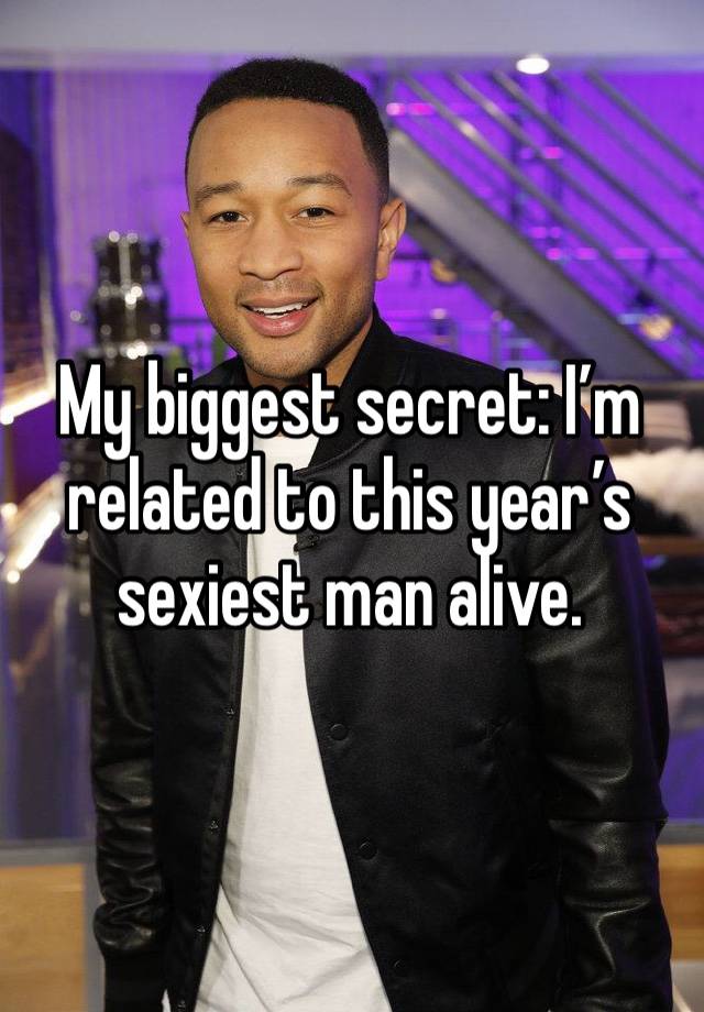 My biggest secret: I’m related to this year’s sexiest man alive. 