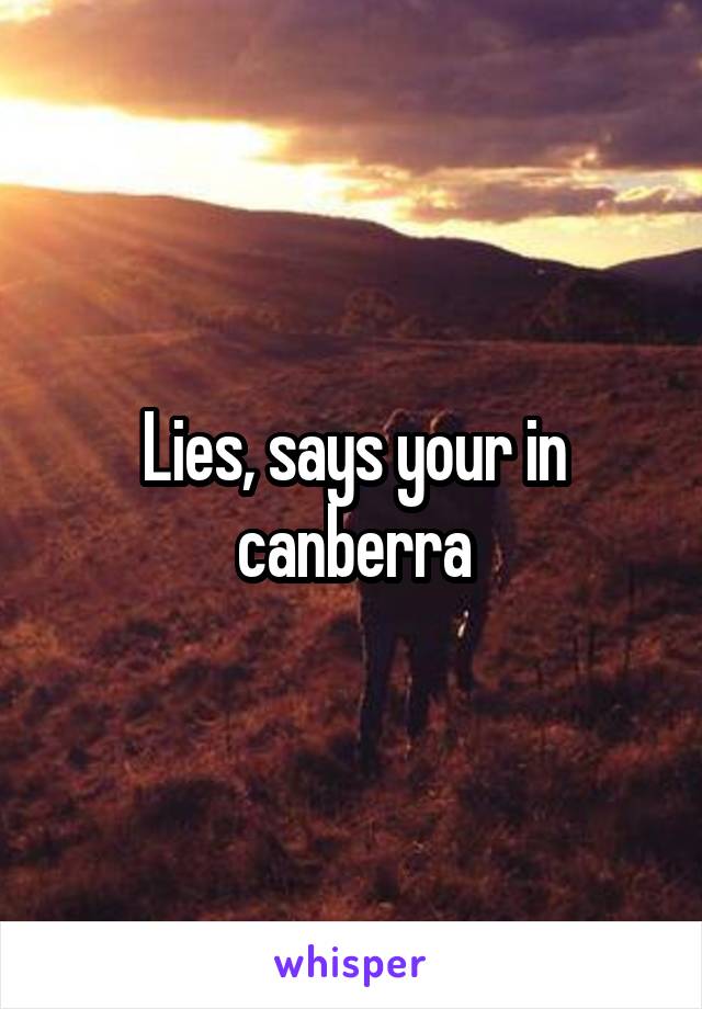 Lies, says your in canberra