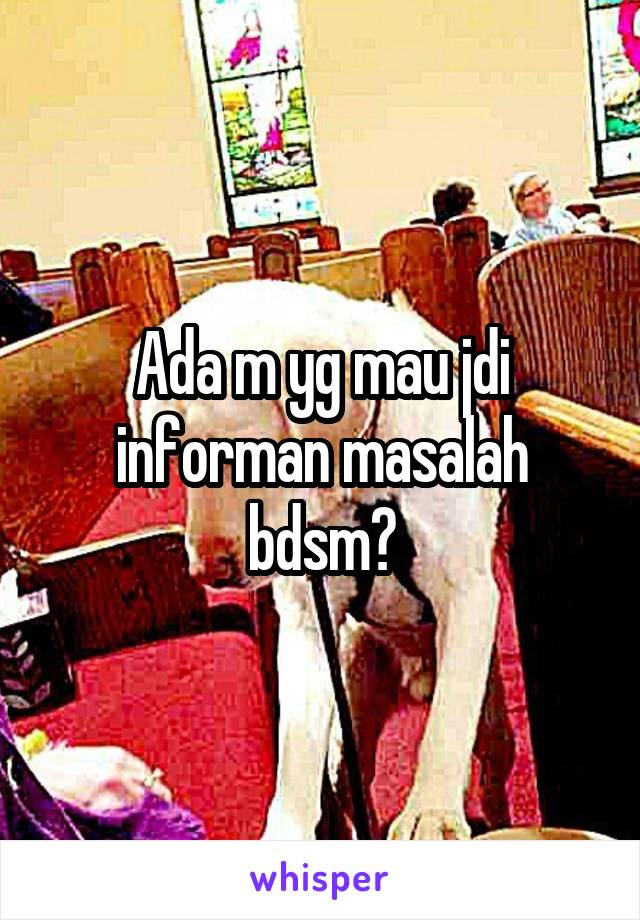 Ada m yg mau jdi informan masalah bdsm?