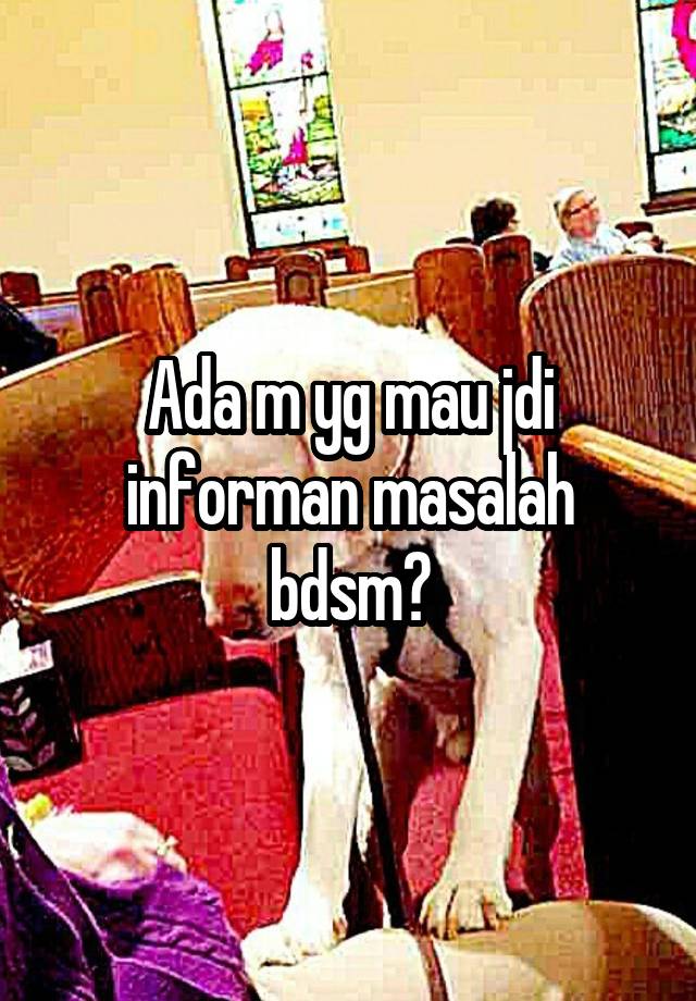 Ada m yg mau jdi informan masalah bdsm?