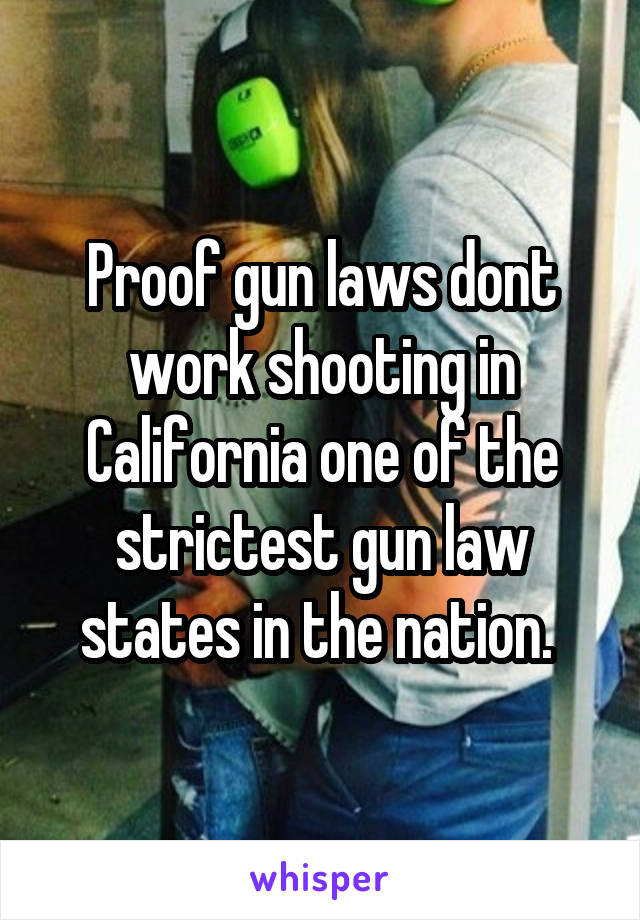 Proof gun laws dont work shooting in California one of the strictest gun law states in the nation. 