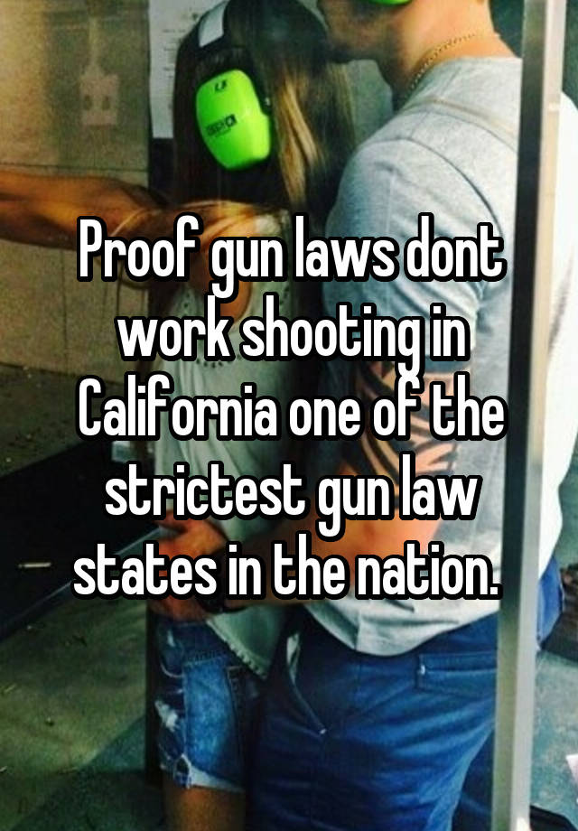 Proof gun laws dont work shooting in California one of the strictest gun law states in the nation. 