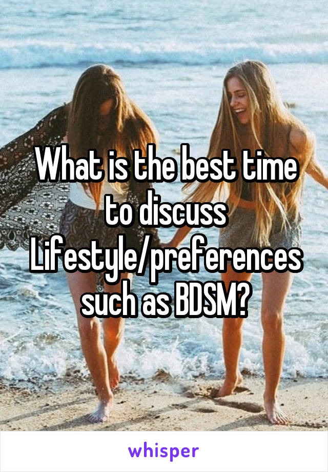 What is the best time to discuss Lifestyle/preferences such as BDSM?