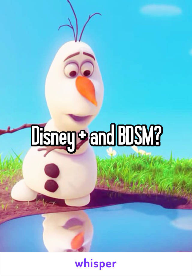 Disney + and BDSM?