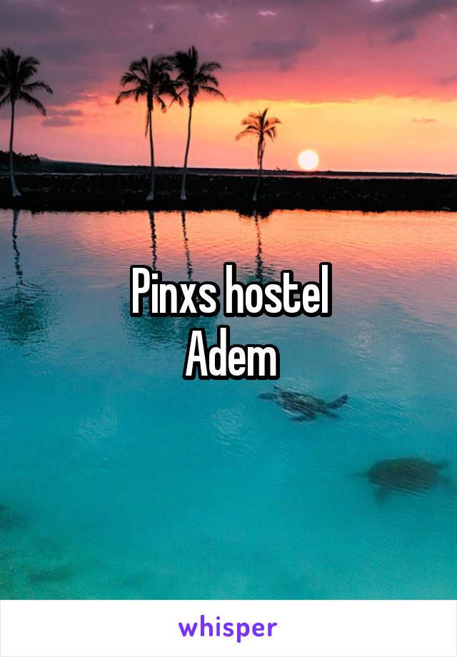 Pinxs hostel
Adem