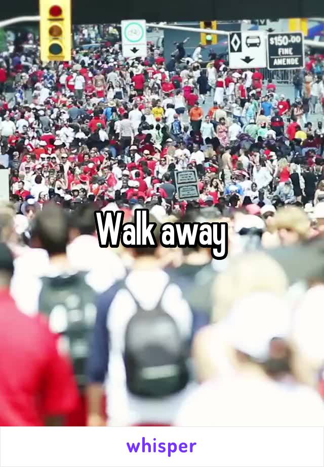 Walk away 