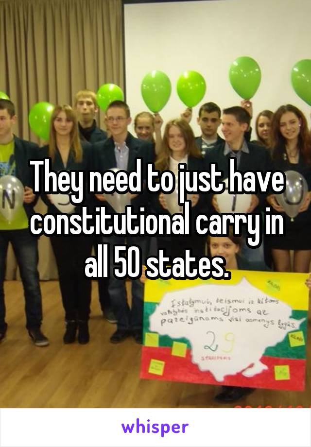 They need to just have constitutional carry in all 50 states.