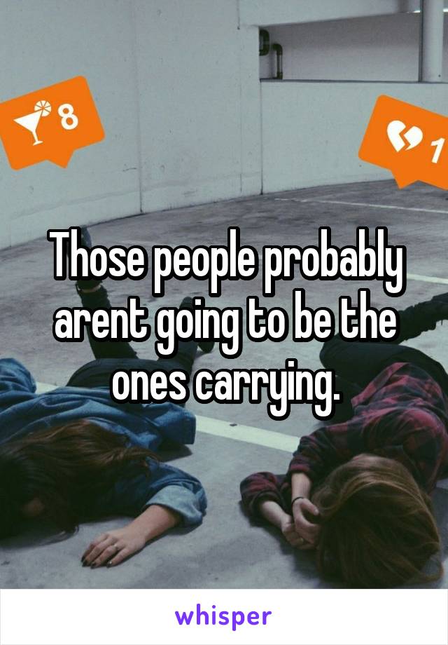 Those people probably arent going to be the ones carrying.