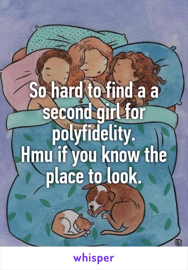 So hard to find a a second girl for polyfidelity.
Hmu if you know the place to look.
