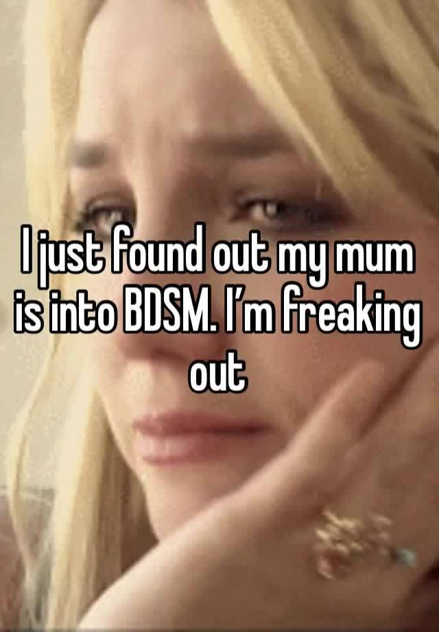 I just found out my mum is into BDSM. I’m freaking out