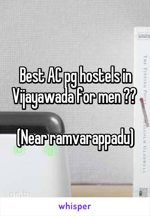 Best AC pg hostels in Vijayawada for men ?? 

(Near ramvarappadu)