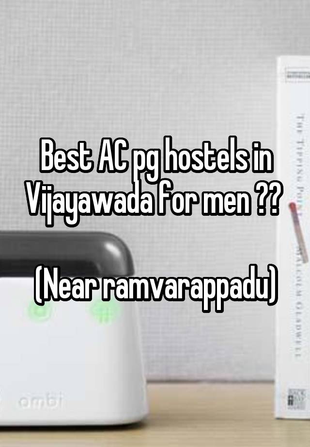 Best AC pg hostels in Vijayawada for men ?? 

(Near ramvarappadu)