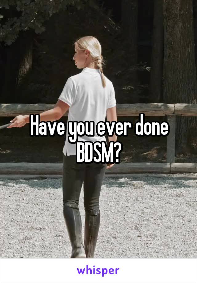 Have you ever done BDSM?