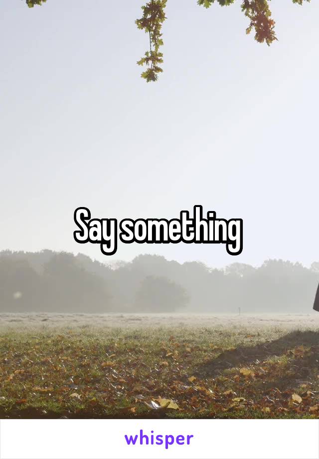 Say something 