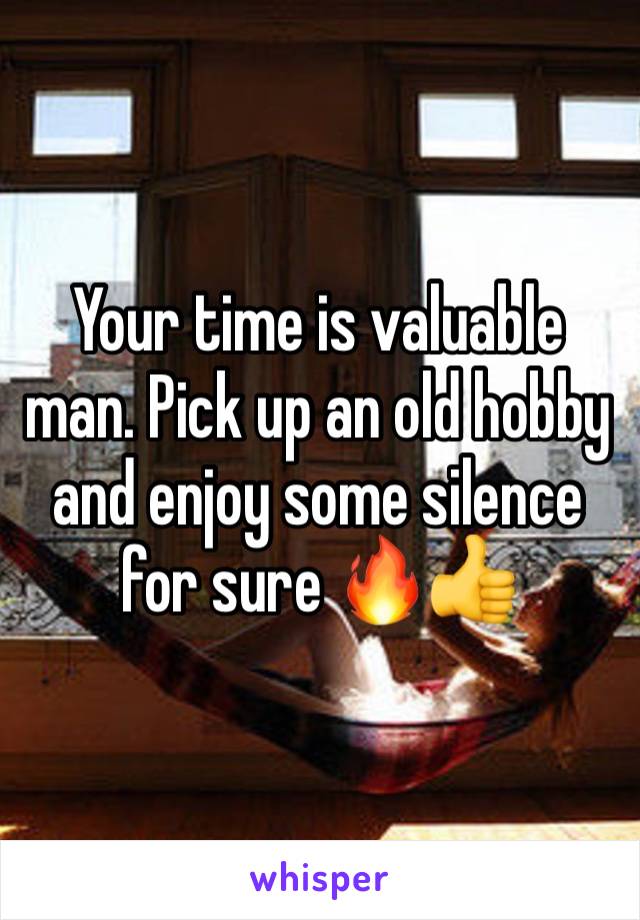 Your time is valuable man. Pick up an old hobby and enjoy some silence for sure 🔥👍