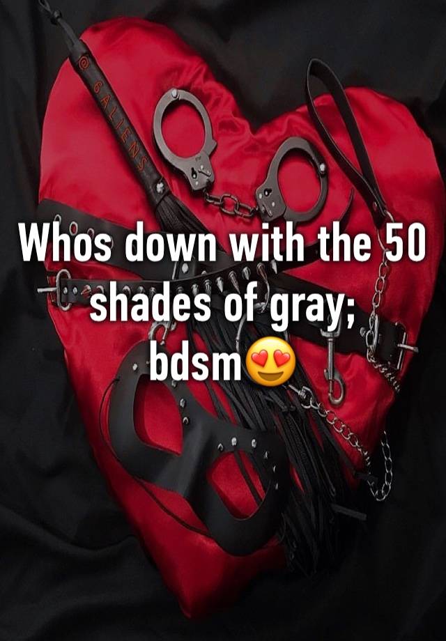 Whos down with the 50 shades of gray; bdsm😍