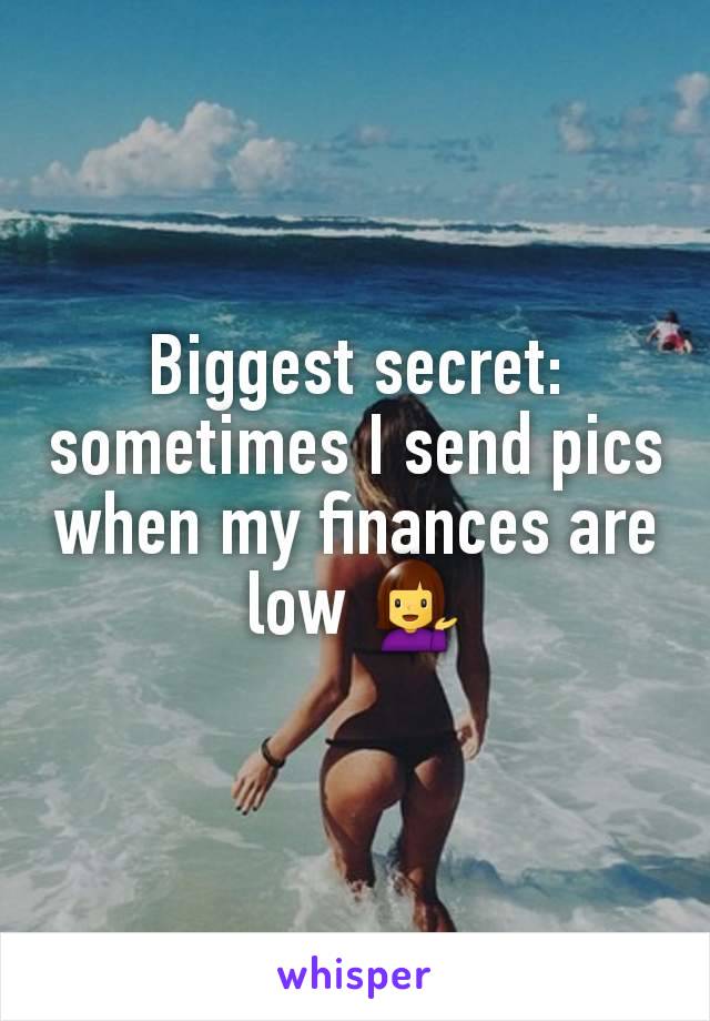 Biggest secret: sometimes I send pics when my finances are low 💁‍♀️