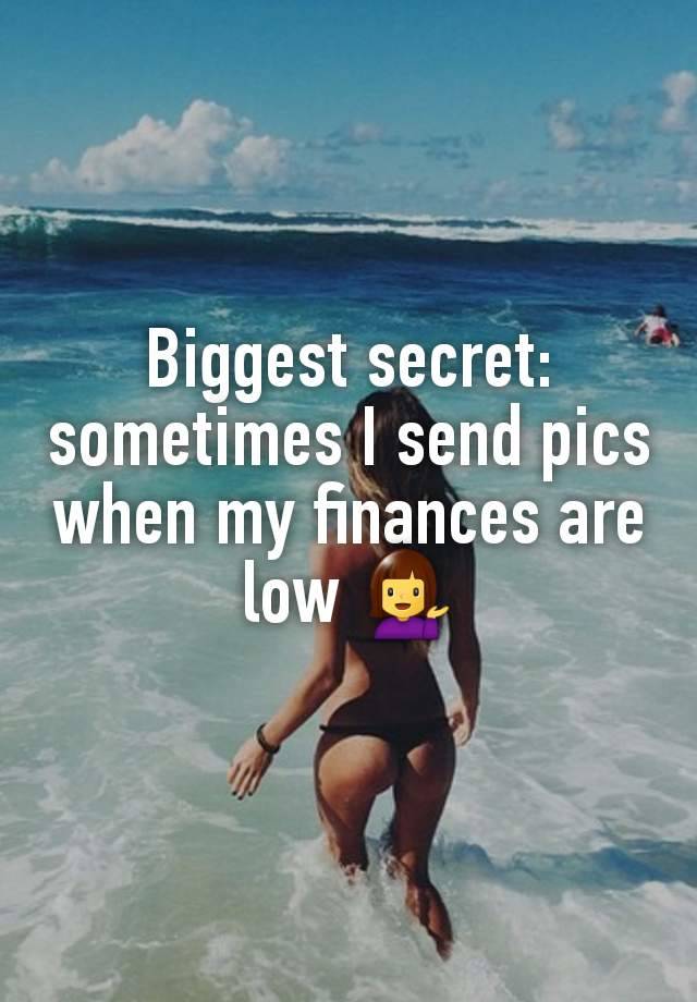 Biggest secret: sometimes I send pics when my finances are low 💁‍♀️