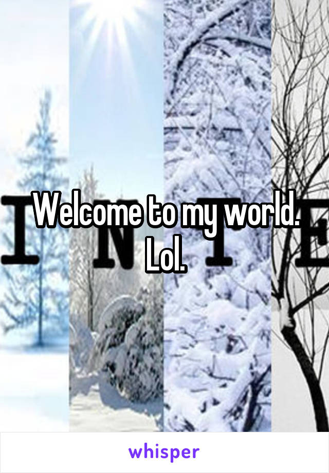 Welcome to my world. Lol.