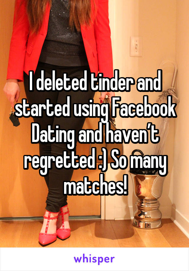 I deleted tinder and started using Facebook Dating and haven’t regretted :) So many matches!