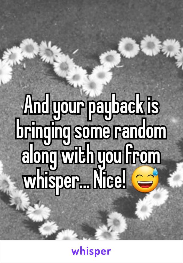 And your payback is bringing some random along with you from whisper... Nice! 😅