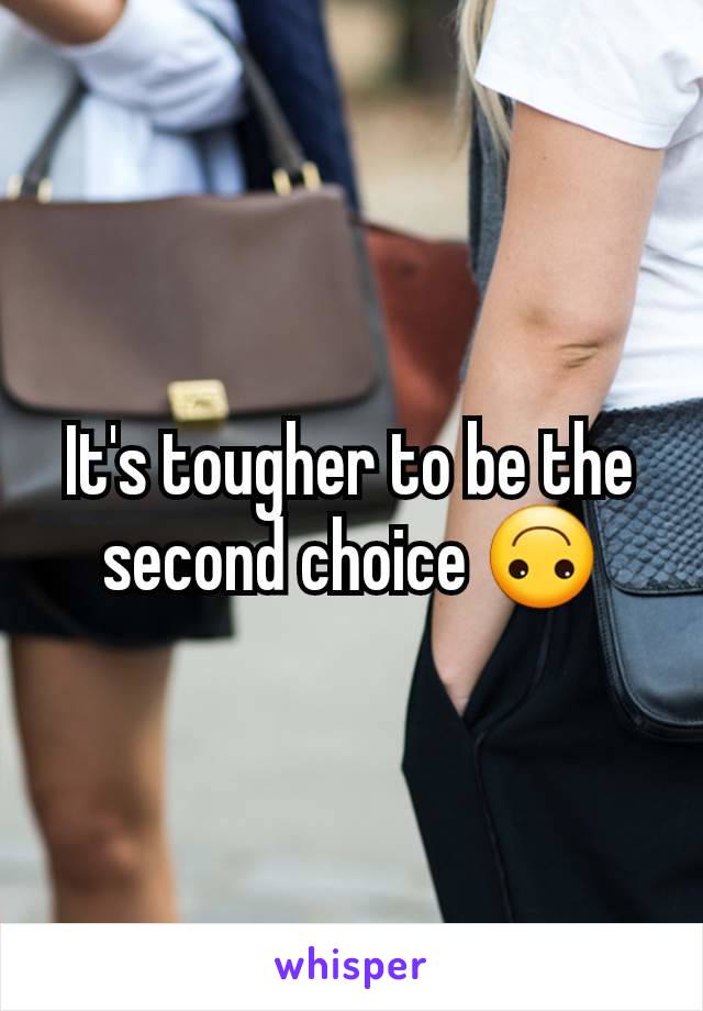 It's tougher to be the second choice 🙃