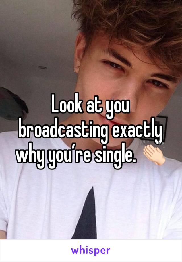 Look at you broadcasting exactly why you’re single. 👏🏻