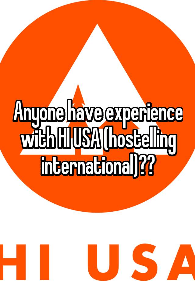 Anyone have experience with HI USA (hostelling international)??