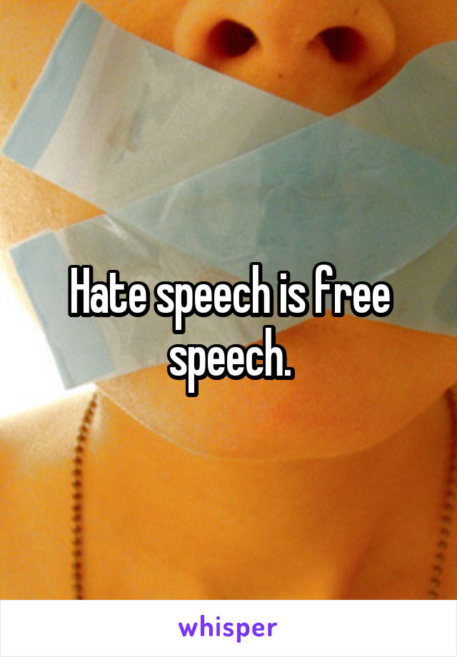 Hate speech is free speech.