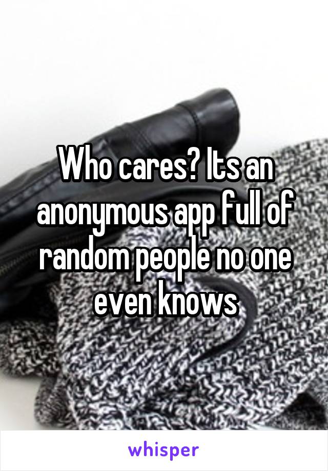 Who cares? Its an anonymous app full of random people no one even knows