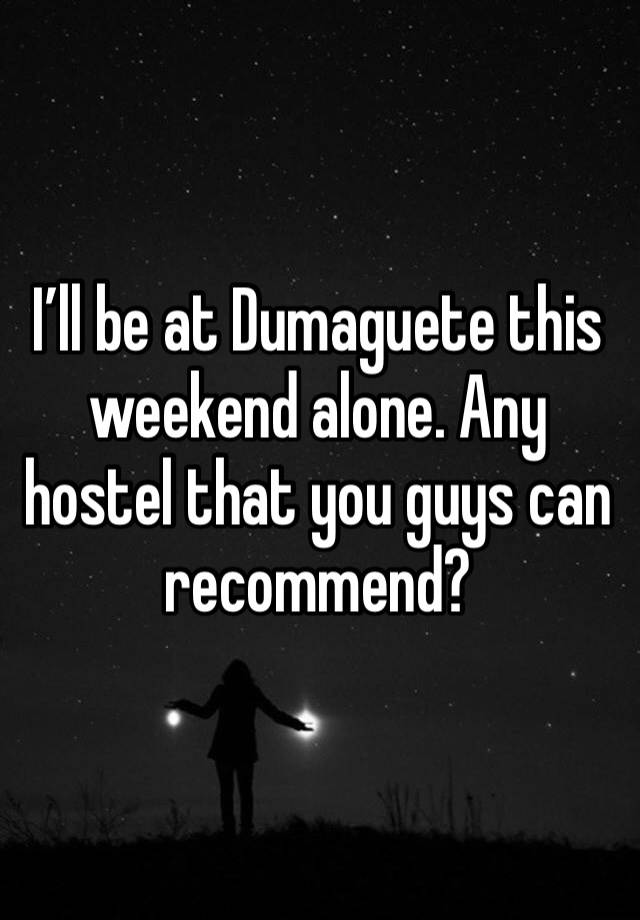 I’ll be at Dumaguete this weekend alone. Any hostel that you guys can recommend? 