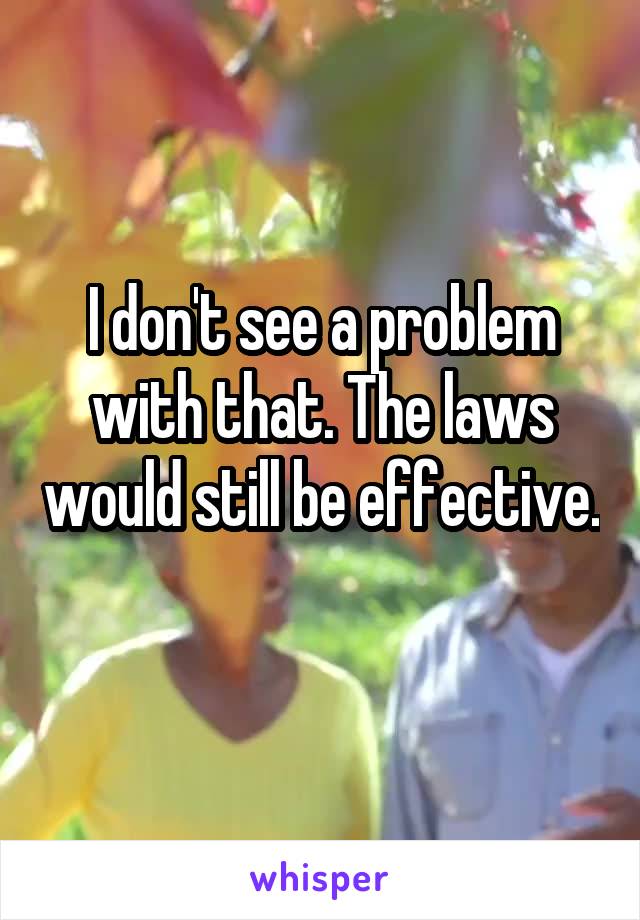 I don't see a problem with that. The laws would still be effective. 