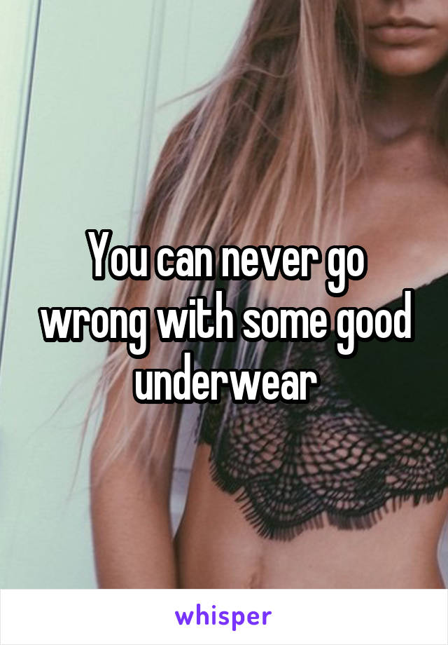 You can never go wrong with some good underwear