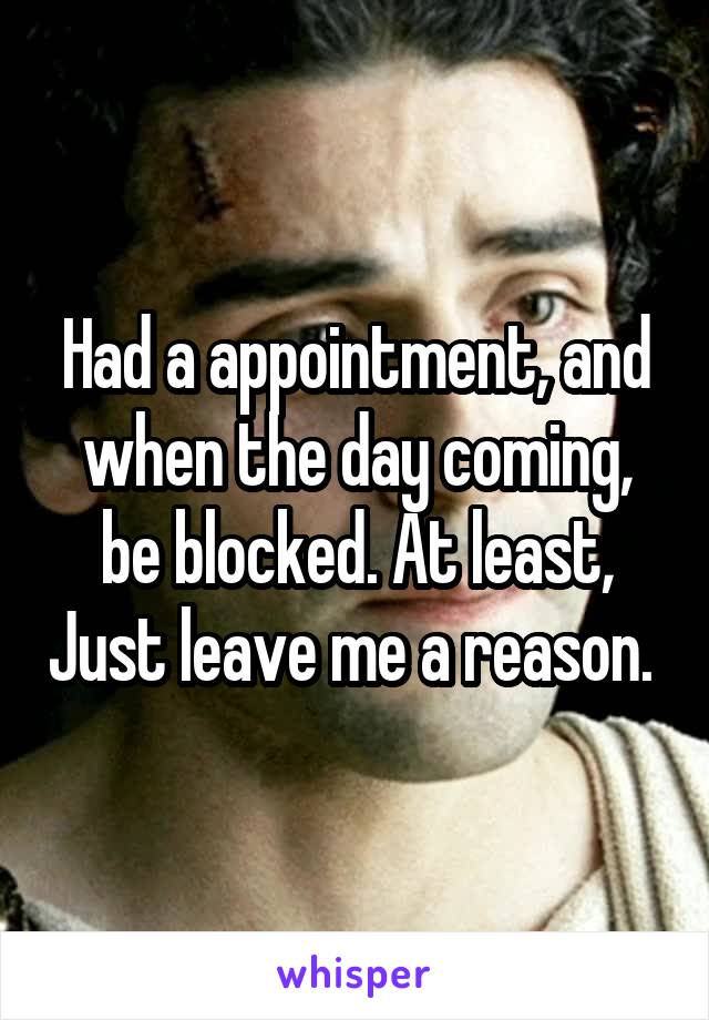 Had a appointment, and when the day coming, be blocked. At least, Just leave me a reason. 