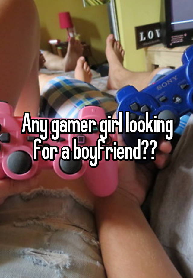 Any gamer girl looking for a boyfriend?? 