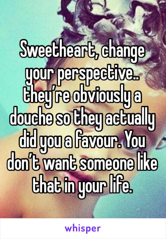 Sweetheart, change your perspective.. they’re obviously a douche so they actually did you a favour. You don’t want someone like that in your life. 