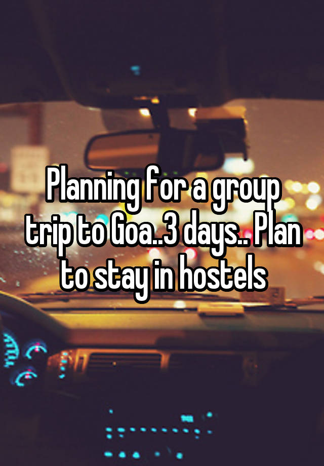 Planning for a group trip to Goa..3 days.. Plan to stay in hostels