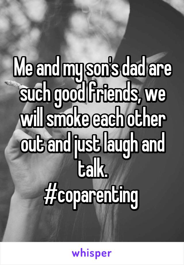 Me and my son's dad are such good friends, we will smoke each other out and just laugh and talk.
#coparenting 