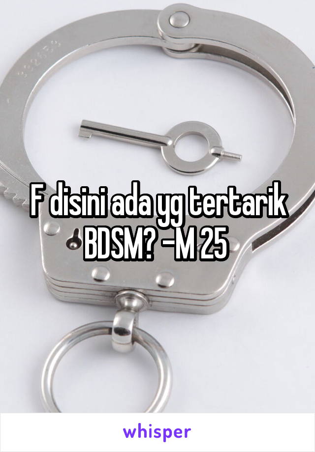 F disini ada yg tertarik BDSM? -M 25 