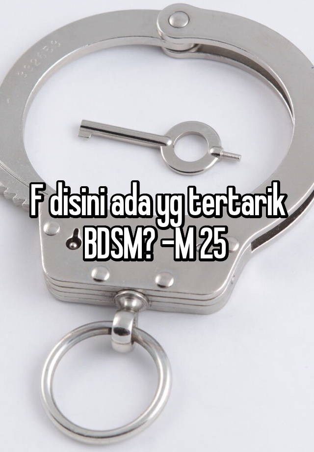 F disini ada yg tertarik BDSM? -M 25 