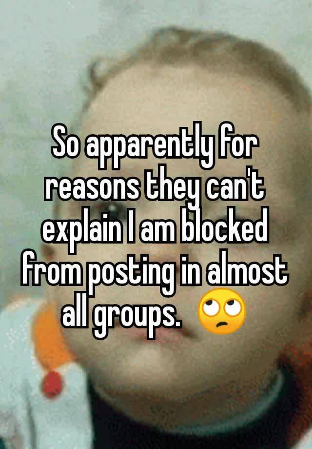 So apparently for reasons they can't explain I am blocked from posting in almost all groups.  🙄