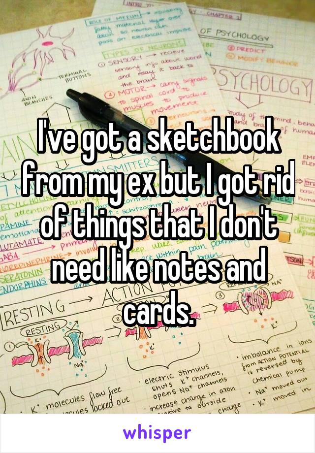 I've got a sketchbook from my ex but I got rid of things that I don't need like notes and cards.