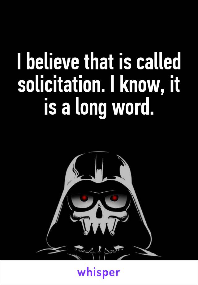 I believe that is called solicitation. I know, it is a long word.




